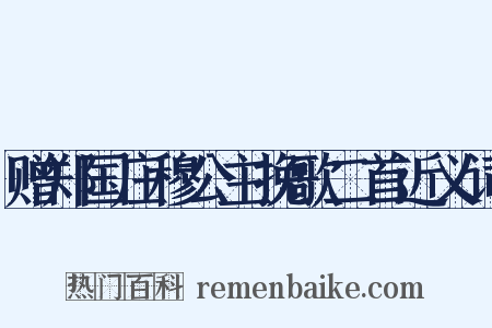 赠郑国庄穆公主挽歌二首近义词是什么意思的图片